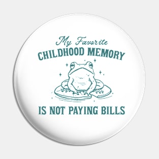 My Favorite Childhood Memory is Not Having to Pay Bills, Funny Meme Shirt, Ironic Pin