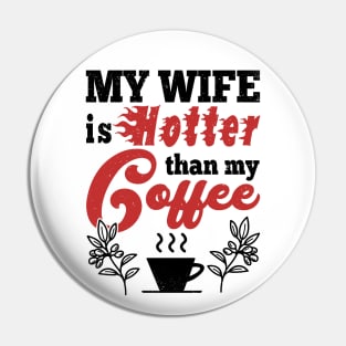 My Wife Is Hotter Than My Coffee Pin