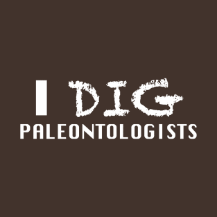 I Dig Paleontologists T-Shirt