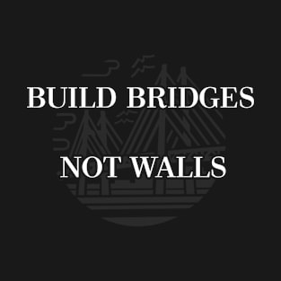 Build Bridges Not Walls by Basement Mastermind T-Shirt