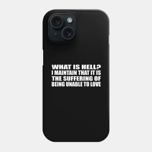 What is hell. I maintain that it is the suffering of being unable to love Phone Case