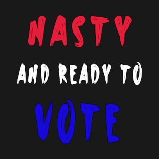 Nasty and ready to vote, vote 2020 T-Shirt