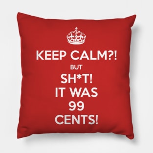 Keep Calm?! But Sh*t! It was 99 Cents Pillow