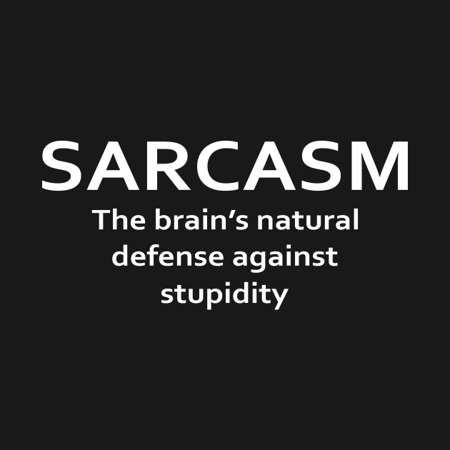 Sarcasm The Brain's Natural Defense Against Stupidity by GameOn Gear