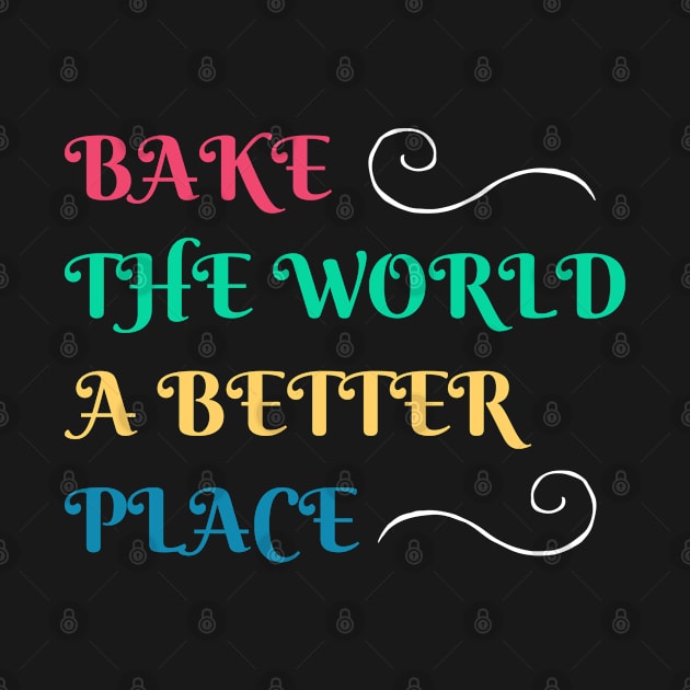 Baking And Cooking Lover Bake The World A Better Place Baker Saying by egcreations