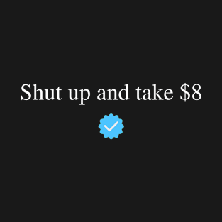 Shut Up And Take $8 T-Shirt