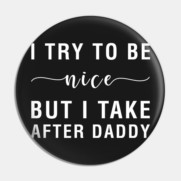 I Try To Be Nice But I Take After Daddy Pin by CityNoir