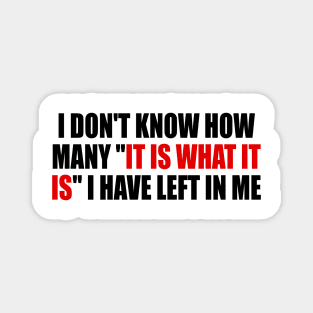 I don't know how many it is what it is I have left in me Magnet