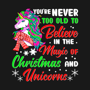 You're Never Too Old To Believe In Christmas and Unicorns T-Shirt