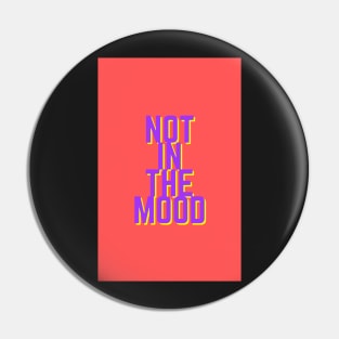 NOT IN THE MOOD Pin