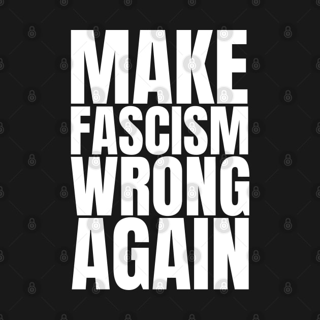 Make Fascism Wrong Again - Anti Fascism Activist Slogan (white) by Everyday Inspiration