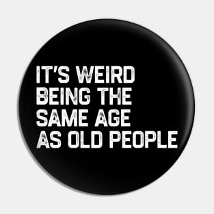 It's Weird Being The Same Age As Old People Retro Funny Pin