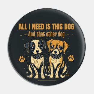 All I need is this dog and that other dog 2 Pin