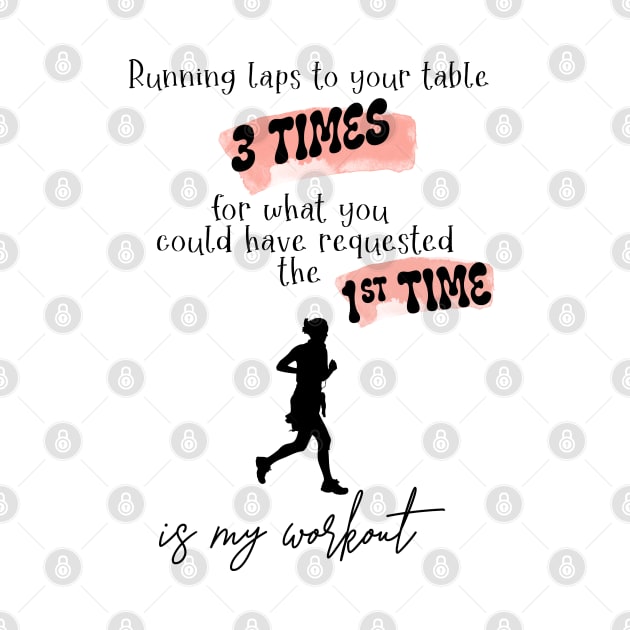 Running Laps to Your Table 3 Times Is My Workout Funny Female Server Design Black Text by SmoothVez Designs
