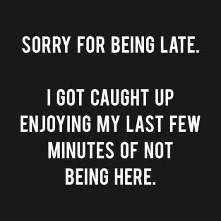 Sorry For Being Late T-Shirt