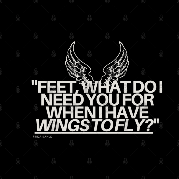 "Feet, what do I need you for when I have wings to fly?" - Frida Kahlo Inspirational Quote by InspiraPrints