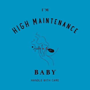 I'M HIGH MAINTENANCE BABY T-Shirt