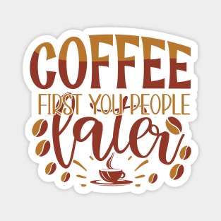 Coffee First You People Later Magnet