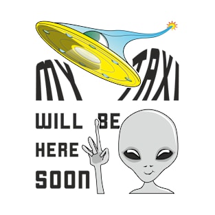 UFO Taxi For Traveling Alien Arrives Soon T-Shirt