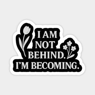 I Am Not Behind. I Am Becoming Magnet