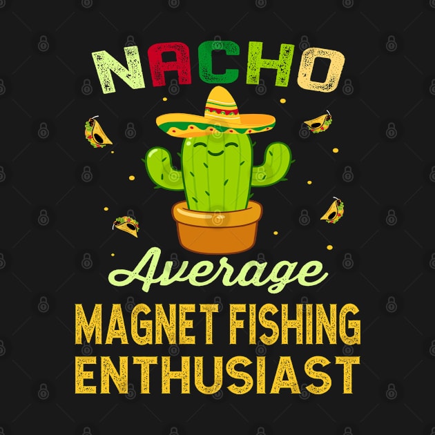 Nacho Average MAGNET FISHING Enthusiast Mexican Spanish Cinco De Mayo Gift Present by familycuteycom