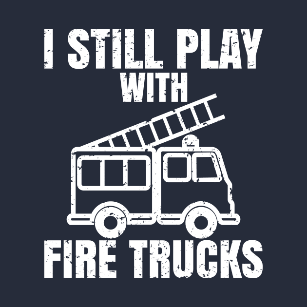 I still play with fire trucks by teenices