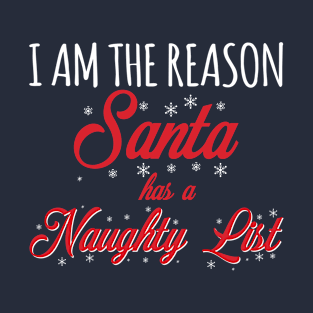 I am the reason Santa has a naughty list T-Shirt