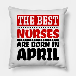 The Best Nurses are Born in April Pillow