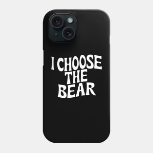 I Choose the Bear Phone Case