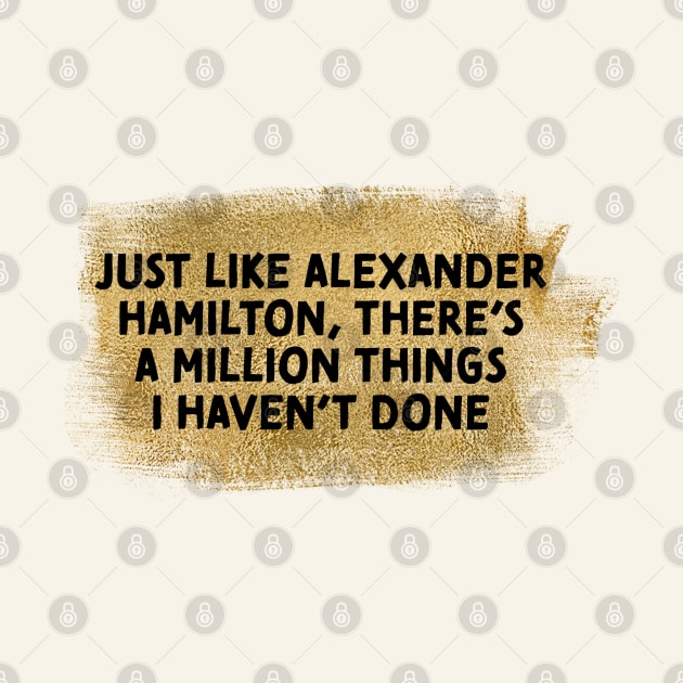 Alexander Hamilton Musical Funny Gold by Designedby-E