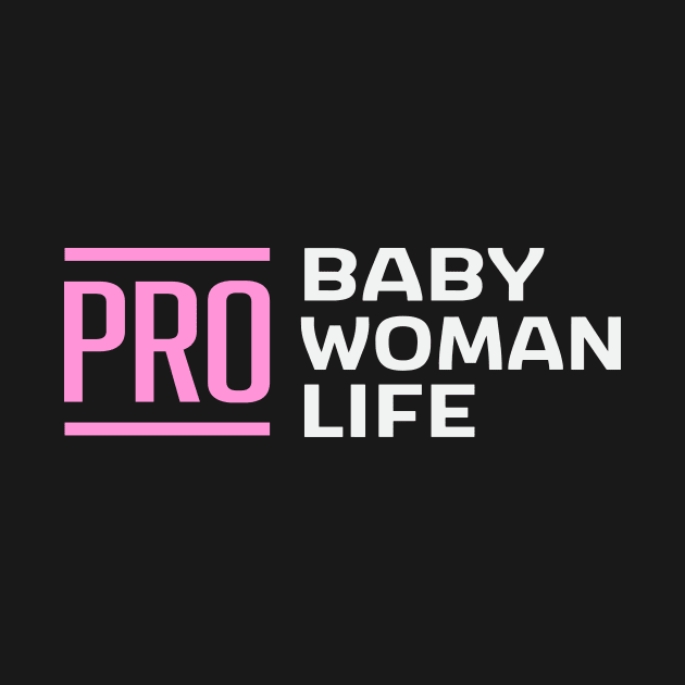 Pro Baby Pro Woman Pro Life by TheDesignDepot