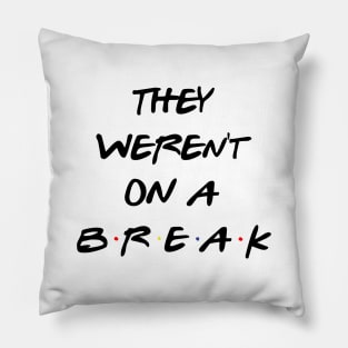 "We Were On A Break!" (They so weren't...) Pillow