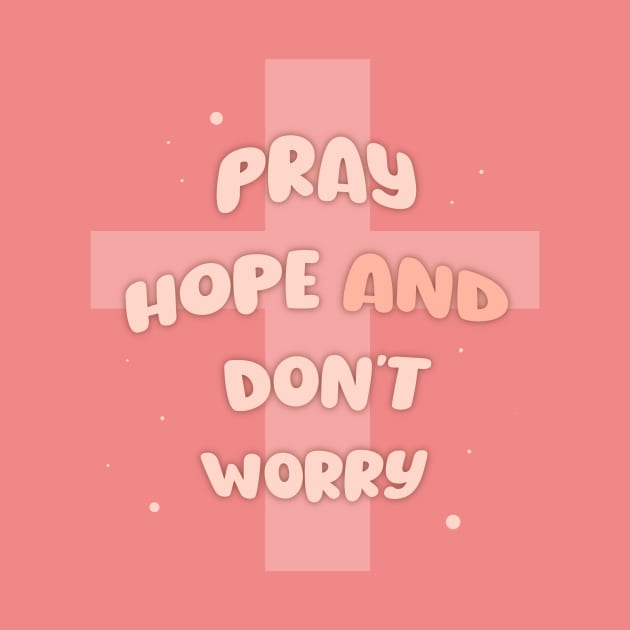 Pray, hope and don't worry by HevenlyPrints