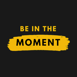 Be In The Moment Simple Design T-Shirt