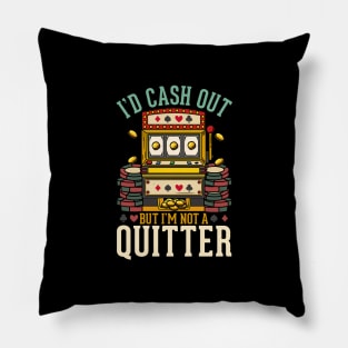 I'd Cash Out But I'm Not A Quitter - Las Vegas Casino Gift Pillow