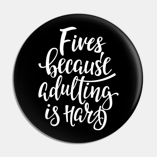 Fives Because Adulting Is Hard Pin by ProjectX23Red