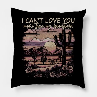 I Can't Love You More Than My Hometown Deserts Cactus Boots Mountains Pillow