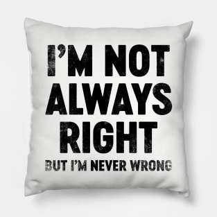 I'm Not Always Right But I'm Never Wrong (Black) Funny Pillow