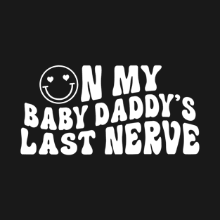 On My Baby Daddy's Last Nerve T-Shirt