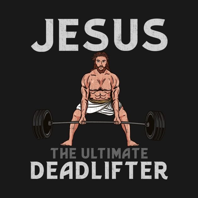 Jesus The Ultimate Deadlifter T-Shirt by biNutz