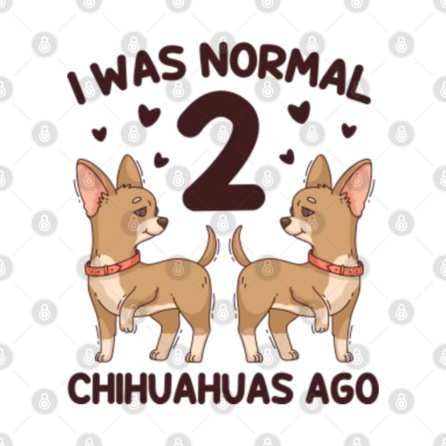 I Was Normal 2 Chihuahuas Ago Love Chihuahua Dogs by GreenCraft