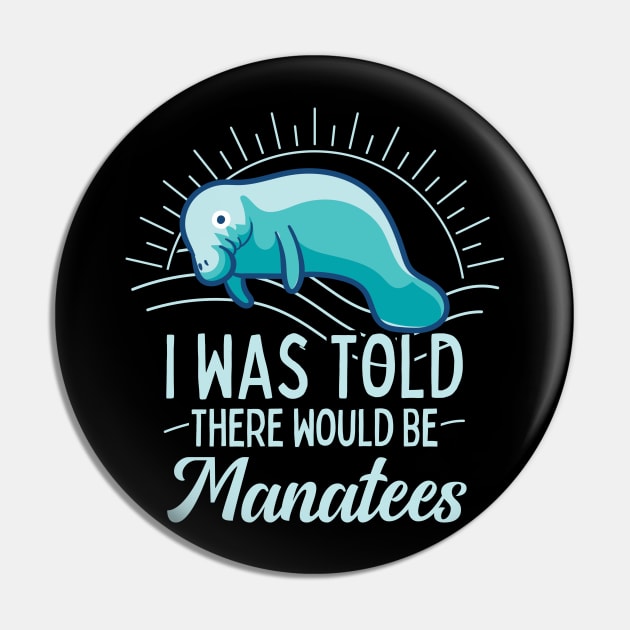 I was Told There Would Be Mantees Manatee Lover Gift Pin by Giggias