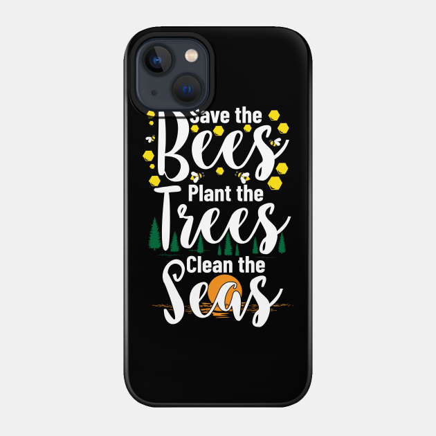 Save The Bees Plant The Trees Clean The Seas - Planet - Phone Case