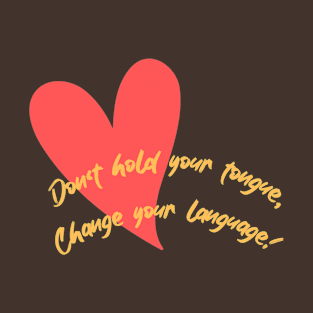 Don't hold your tongue, Change your language! T-Shirt