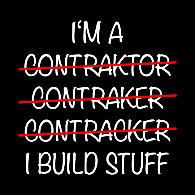 I'm A Contractor Build Stuff by Print-Dinner