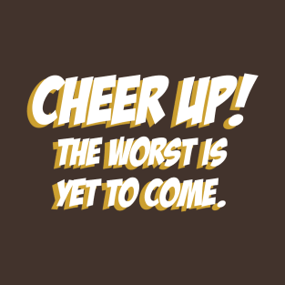 Cheer up, The Worst is yet to come 02 T-Shirt