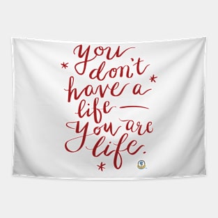 You don't have a life you are life Tapestry