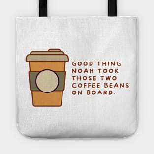 GOOD THING NOAH TOOK THOSE TWO COFFEE BEAN ON BAORD. Tote