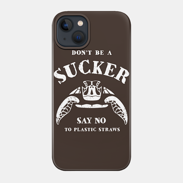 Don’t Be A Sucker Say No To Plastic Straws - Turtle - Plastic Pollution - Phone Case