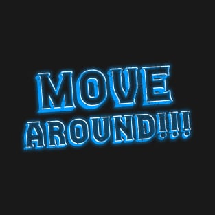 MOVE AROUND!!! T-Shirt